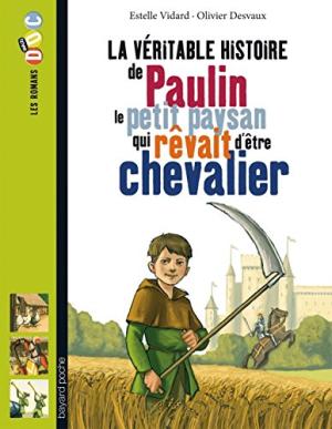 Véritable histoire de Paulin, le petit paysan qui rêvait d'être chevalier (La)