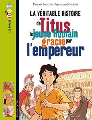 Véritable histoire de Titus, le jeune Romain gracié par l'empereur (La)